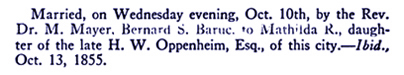 Married on Wednesday evening, Oct 10th 1855 Bernard S. Baruc to Mathilda R. Oppenheim